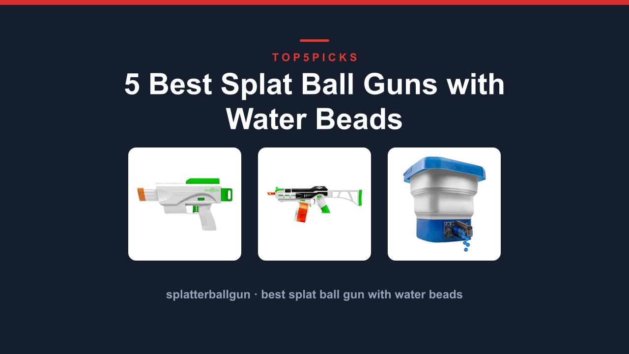 5 Best Splat Ball Guns with Water Beads